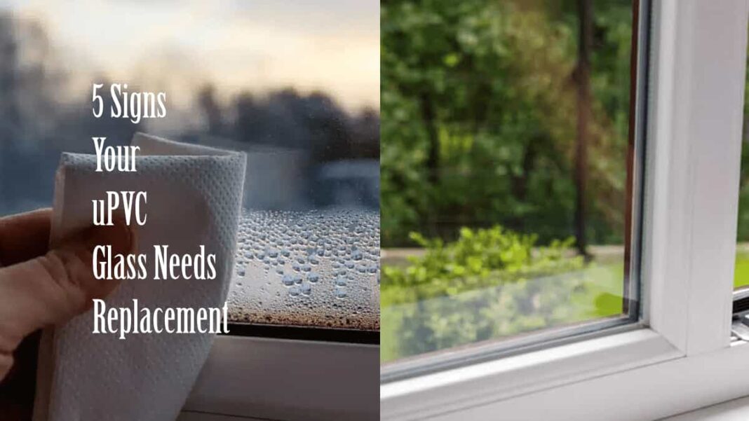 5 Signs Your uPVC Glass Needs Replacement