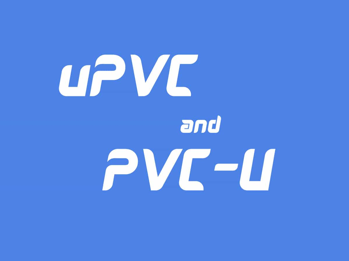 The Difference Between uPVC and PVC-U